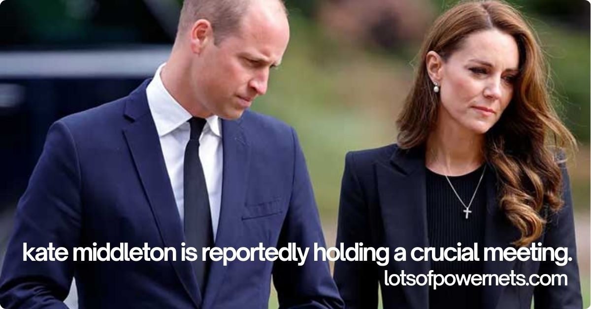 kate middleton is reportedly holding a crucial meeting.