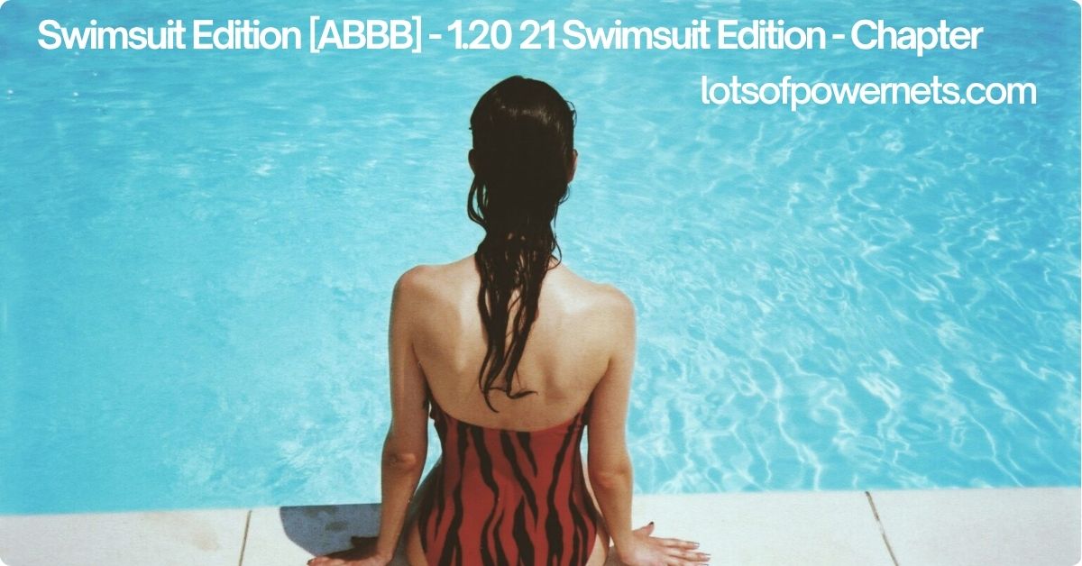 Swimsuit Edition [ABBB] - 1.20 21 Swimsuit Edition - Chapter