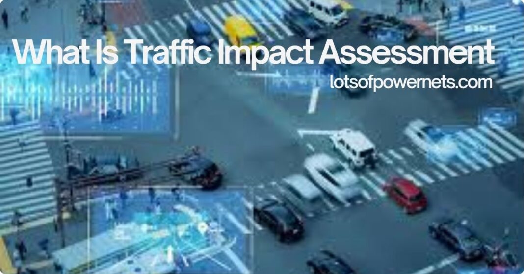 What Is Traffic Impact Assessment? A Complete, Practical, and Modern GuideÂ